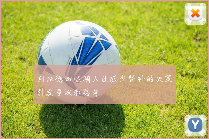 利拉德回忆湖人让威少替补的决策引发争议和思考